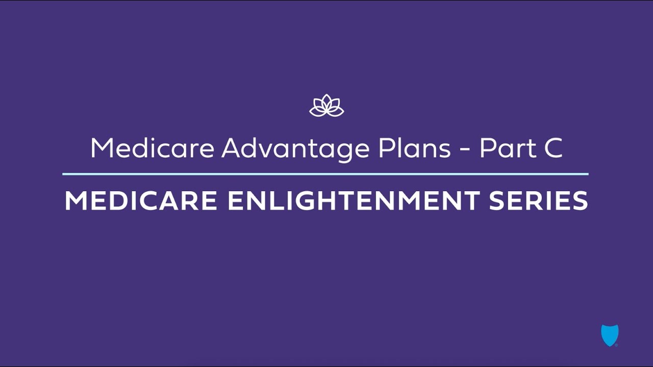 Medicare Advantage Plans - Part C: Medicare Enlightenment Series