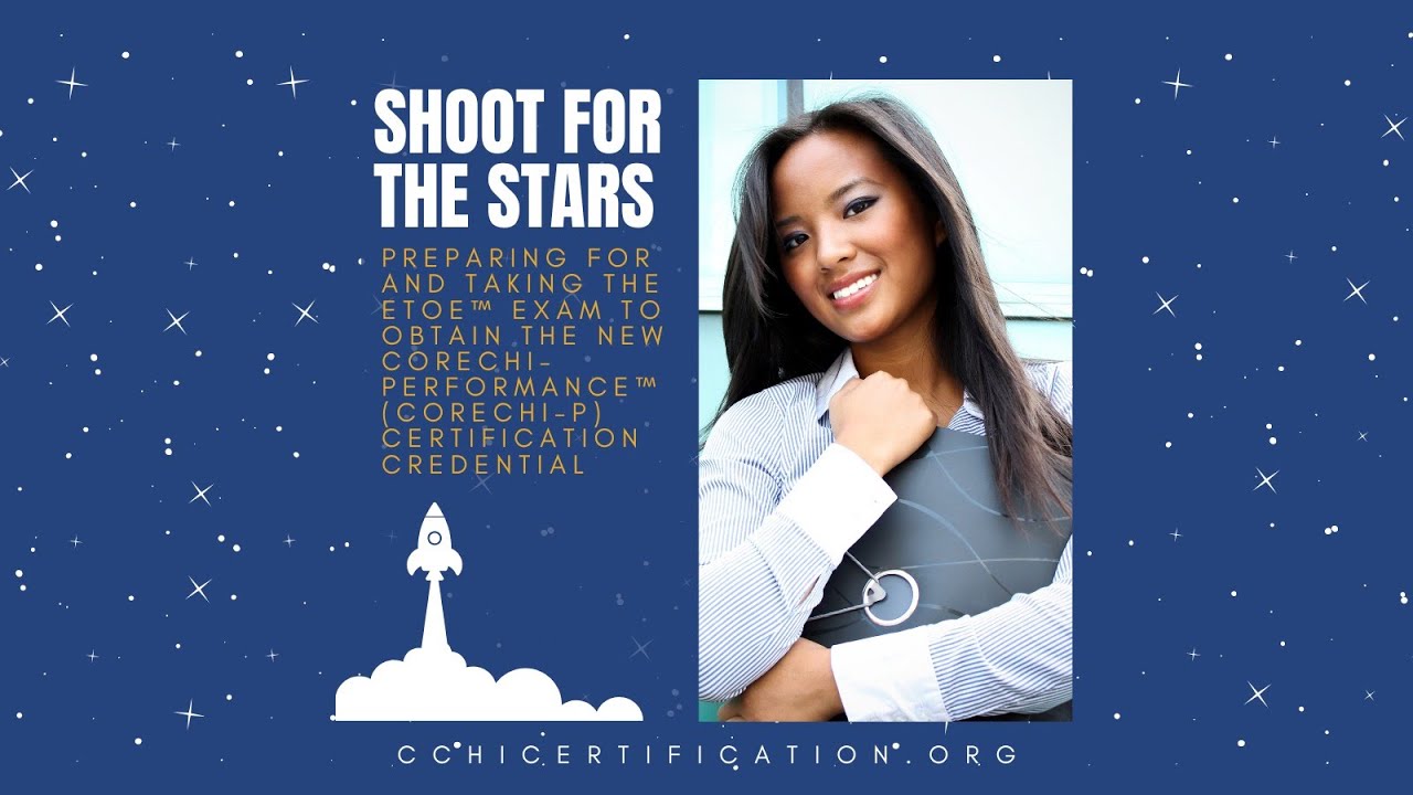 Shoot for the Stars: Logistics of the ETOE™ Exam to Obtain CoreCHI-Performance™ Certification
