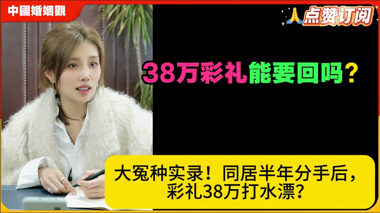 38万彩礼能要回吗?大冤种实录！同居半年分手后，彩礼38万打水漂？米小律中国婚姻观