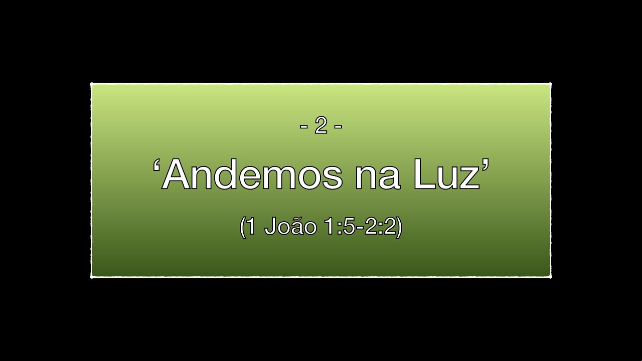 02: Andemos na Luz - 1 João 1:5 -2:2