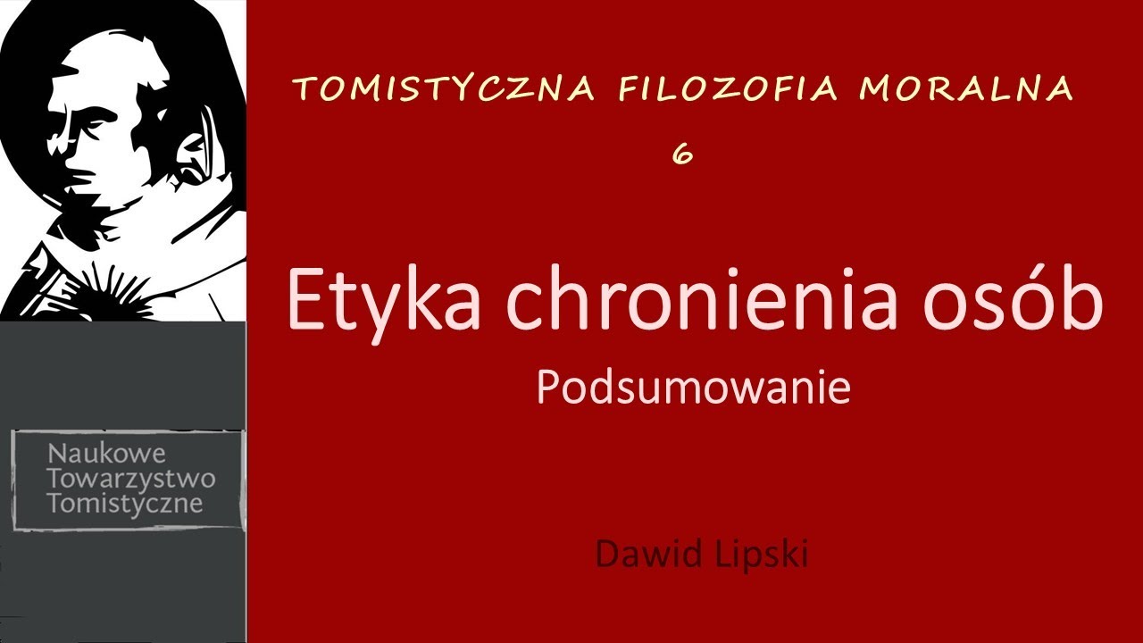 Etyka chronienia osób.  Podsumowanie – dr Dawid Lipski (Tomistyczna filozofia moralna 6)