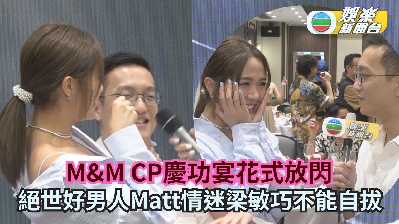 女神配對計劃‧足本丨M&M CP慶功宴花式放閃  絕世好男人Matt情迷梁敏巧不能自拔
