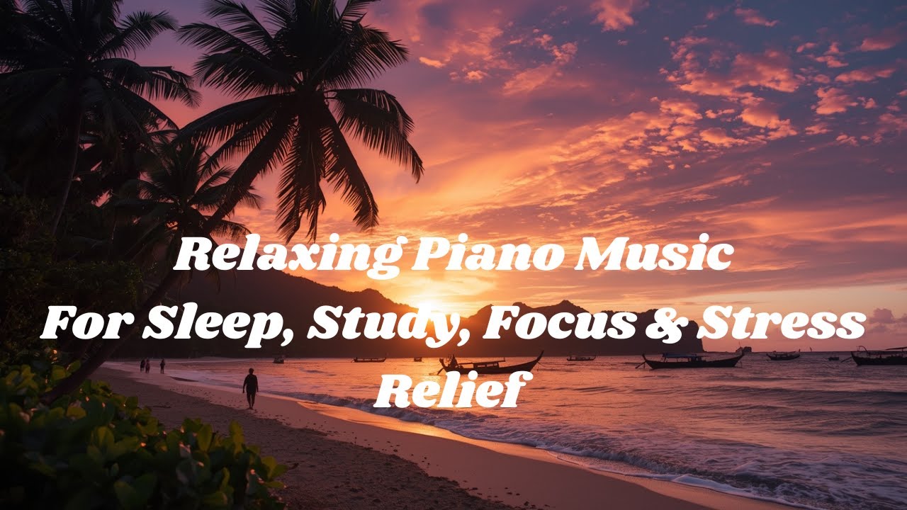 Relaxing Piano Music 🎹 Sleep, Study, Focus & Stress Relief | Calm Background Music