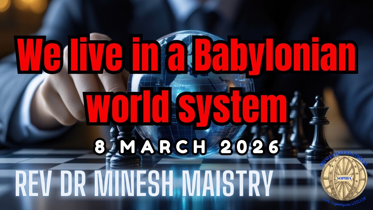 We Live in a Babylonian world system (Sermon: 8 March 2026) - REV DR MINESH MAISTRY