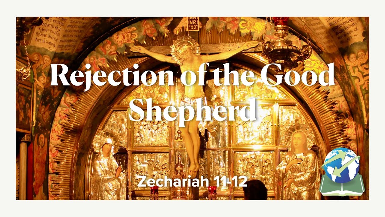Rejection of the Good Shepherd (Zechariah 11-12)