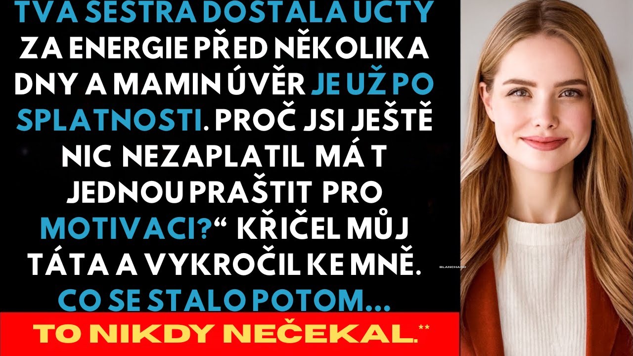 Tvoje sestra dostala &uacute;čty za energie už před p&aacute;r dny, křičel můj t&aacute;ta: &bdquo;A mamin &uacute;věr je už po