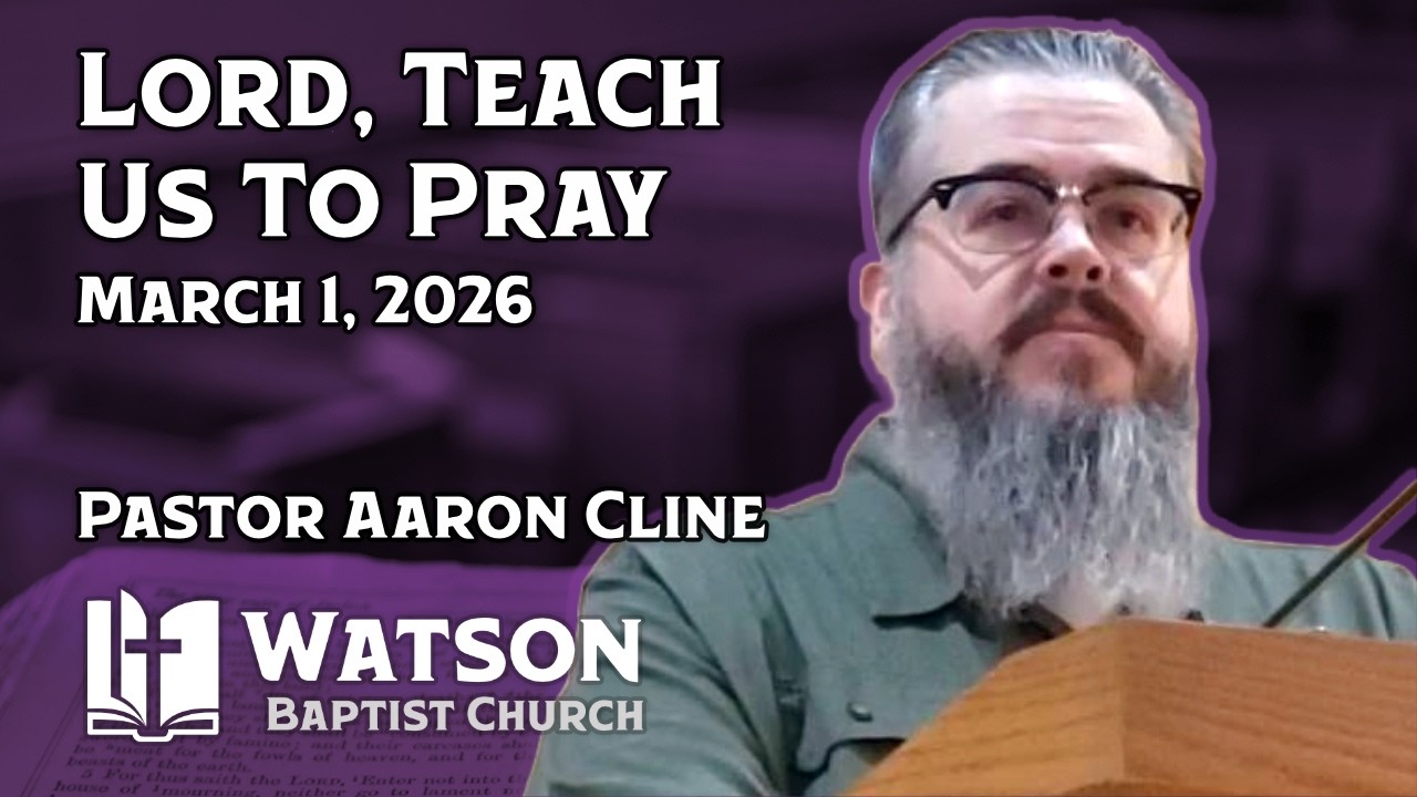 Lord, Teach Us To Pray | Luke 11:1-13 | Watson Baptist Church | March 1, 2026