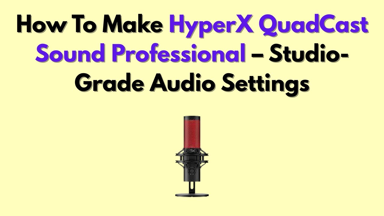 How To Make HyperX QuadCast Sound Professional &ndash; Studio-Grade Audio Settings