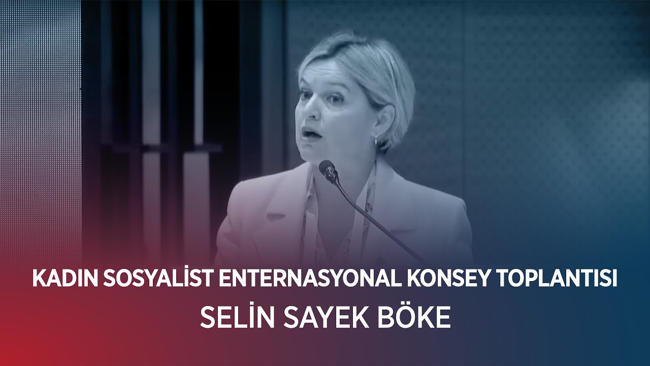 SELİN SAYEK BÖKE - KADIN SOSYALİST ENTERNASYONAL KONSEY TOPLANTISI 22/05/2025