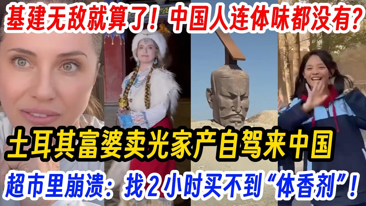 基建无敌就算了！中国人连体味都没有?土耳其富婆卖光家产自驾来中国，在敦煌被深夜施工队征服：中国人也太勤奋了吧！超市里崩溃：找 2 小时买不到 “体香剂” ！