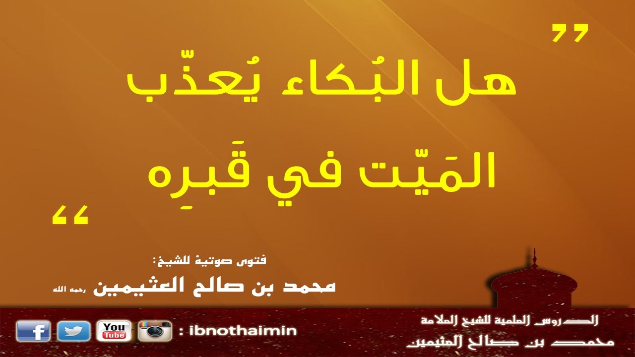 هل البكاء يُعذّب المَيّت في قَبرِه - الشيخ ‫ابن عثيمين