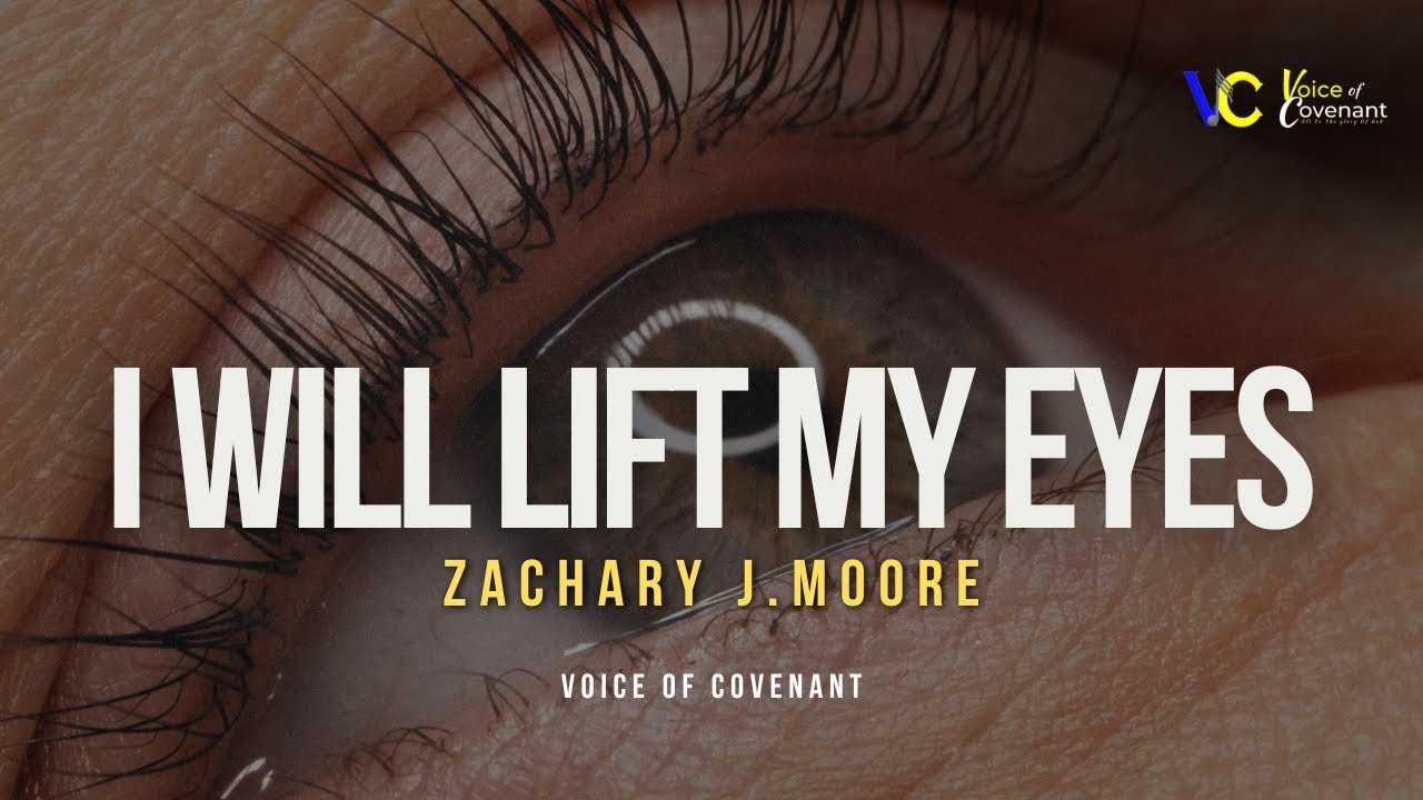 I Will Lift My Eyes by Zachary J. Moore - Voice Of Covenant