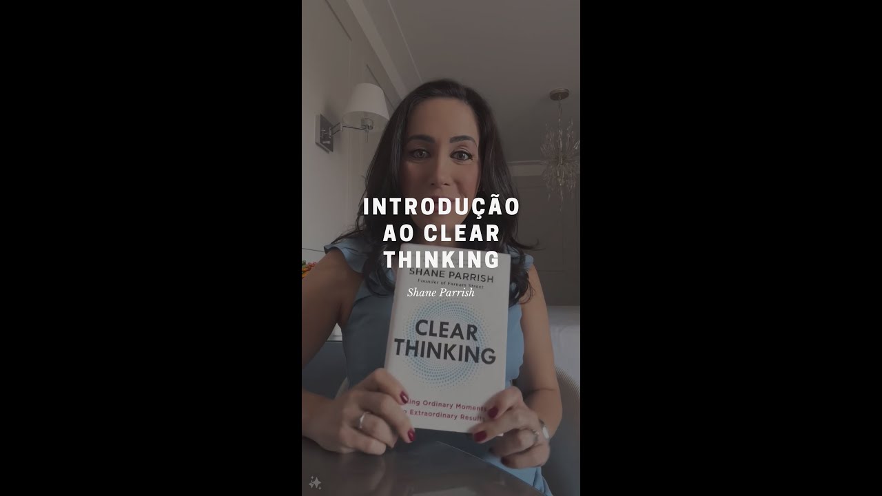 Introdu&ccedil;&atilde;o ao livro Clear Thinking do Shane Parrish