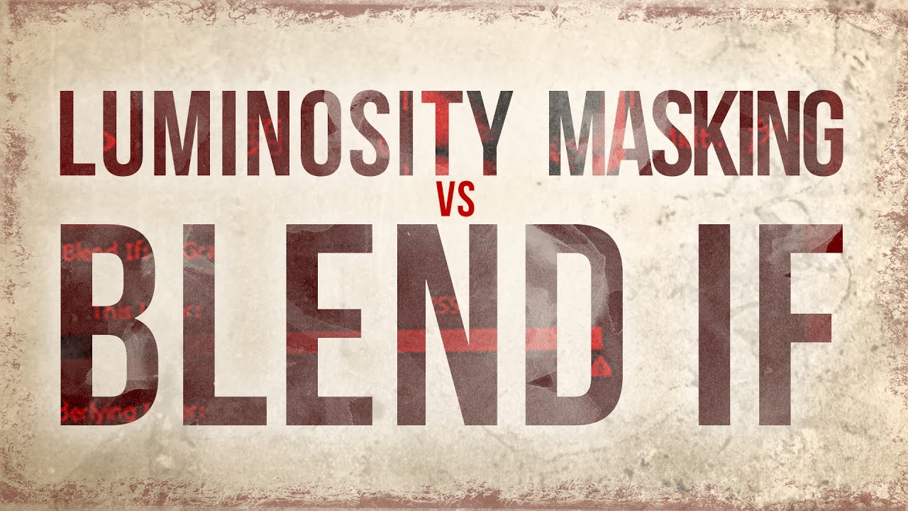 Luminosity Masking versus Blend If in Photoshop