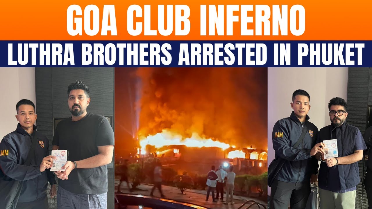 LIVE: Goa Nightclub Fire | Luthra Brothers Arrested in Phuket | Goa Govt Seeks Passport Revocation