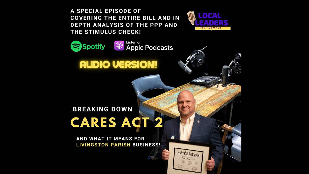 Cares Act 2 & What it means for Livingston Parish Business! Local Leaders:The Podcast Breaks Down...