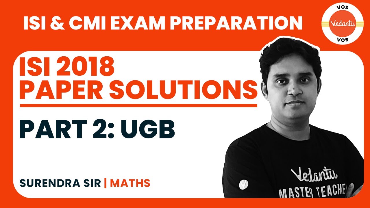 ISI 2018 Paper Solutions | Part 2: UGB | ISI & CMI EXAM PREPARATION - I | SURENDRA JAIN | VOS