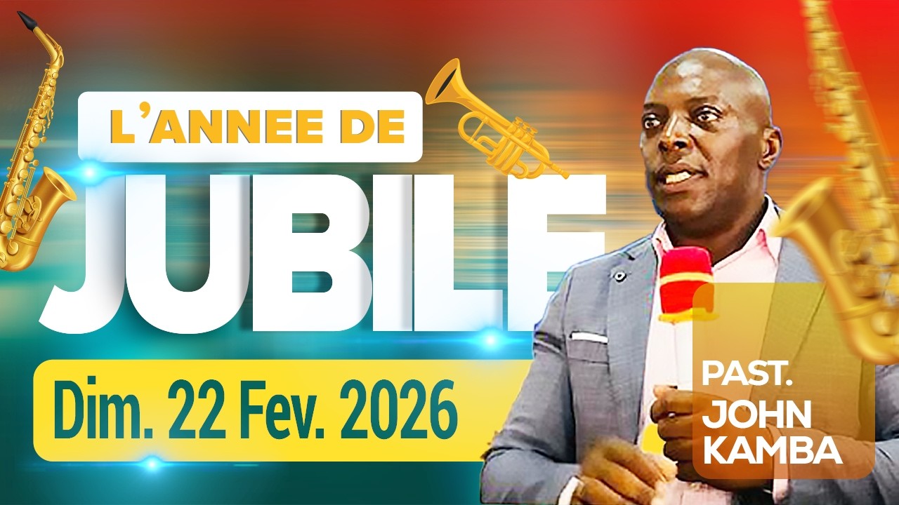 L'ANNEE DE JUBILE Past. JOHN KAMBA Dimanche 22 Février 2026