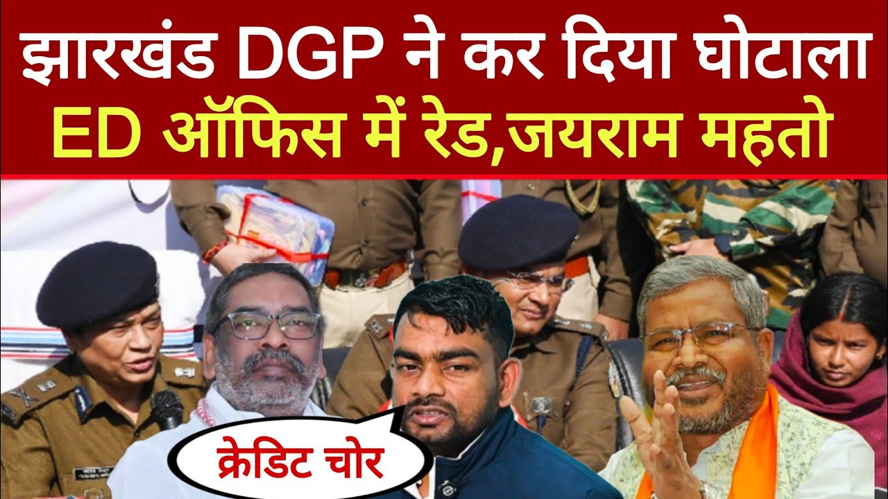 ED ऑफिस मे रेड,Jairam Mahto ने, DGP ने कर दिया घोटाला