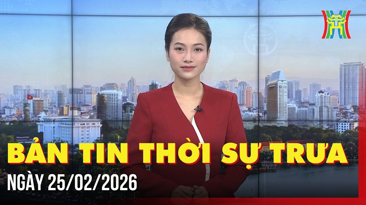 Thời sự Hà Nội trưa ngày 25/02/2026: Khẳng định vị thế văn hóa, kinh tế nhà nước trong kỷ nguyên mới