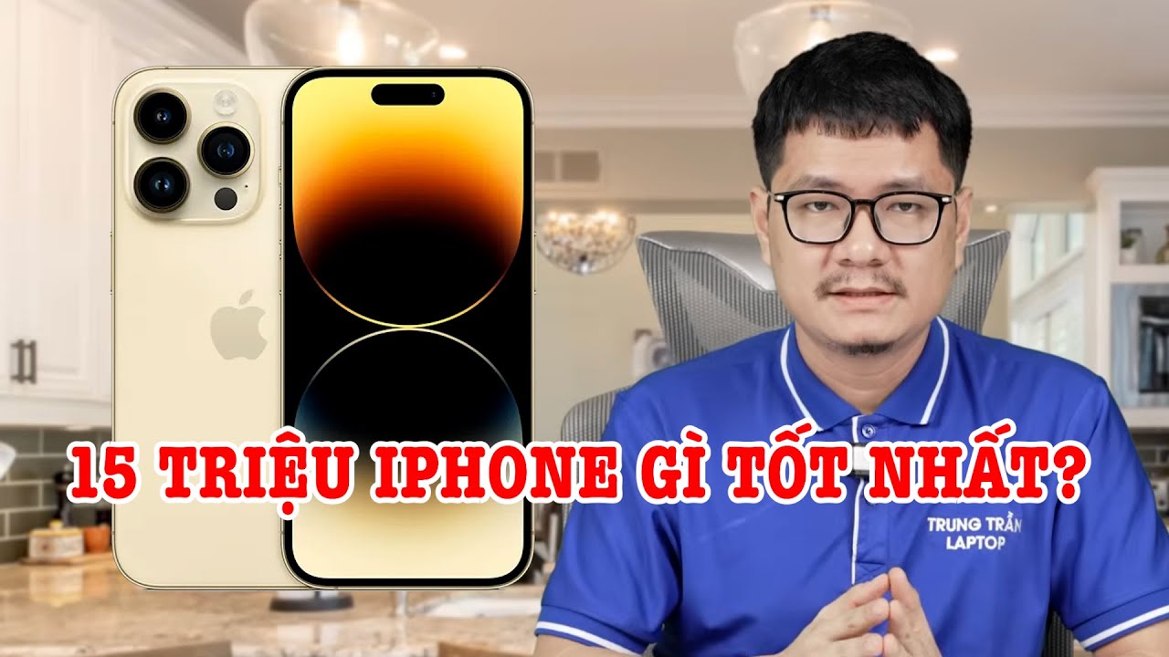 Tư vấn điện thoại: 15 triệu iPhone nào tốt nhất?
