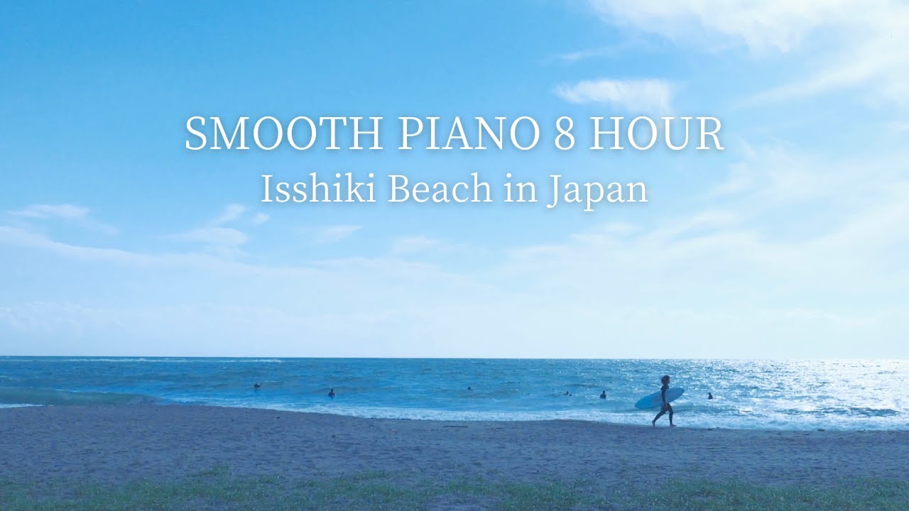 4K SMOOTH PIANO 8 HOUR｜Relaxing Music｜Isshiki Beach in Japan｜BGM