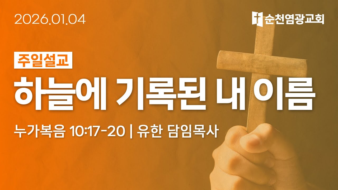 주일설교 | 하늘에 기록된 내 이름 (누가복음 10:17-20) | 유한 담임목사 | 2026.01.04 | 순천염광교회