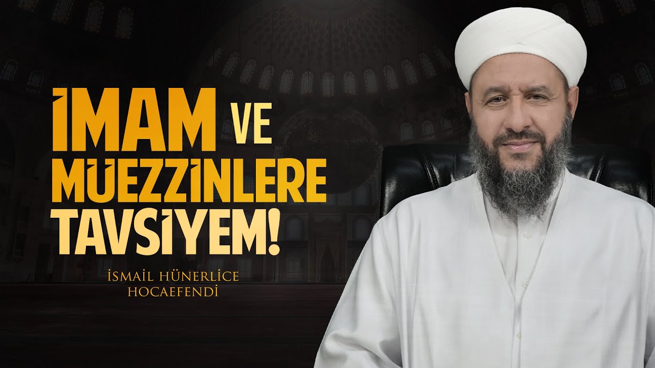 İMAM VE MÜEZZİNLERE TAVSİYEM! - İsmail Hünerlice Hocaefendi