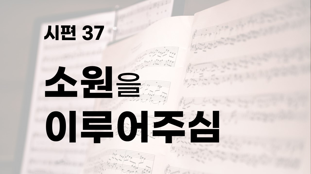 2.14 / 시37 / 어떤 소원이든 이루어주신다고??