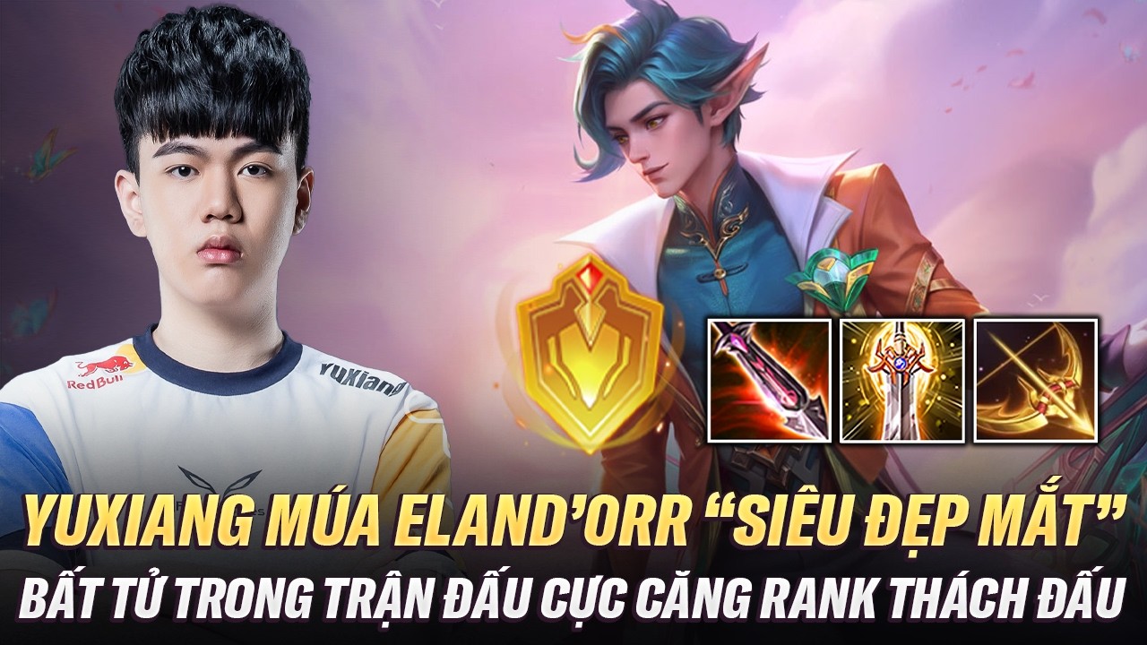 Yuxiang Múa Eland'orr Cực Gắt Bất Tử Trong Trận Đấu Cực Căng Lật Qua Lật Lại Trên Rank Thách Đấu Đài