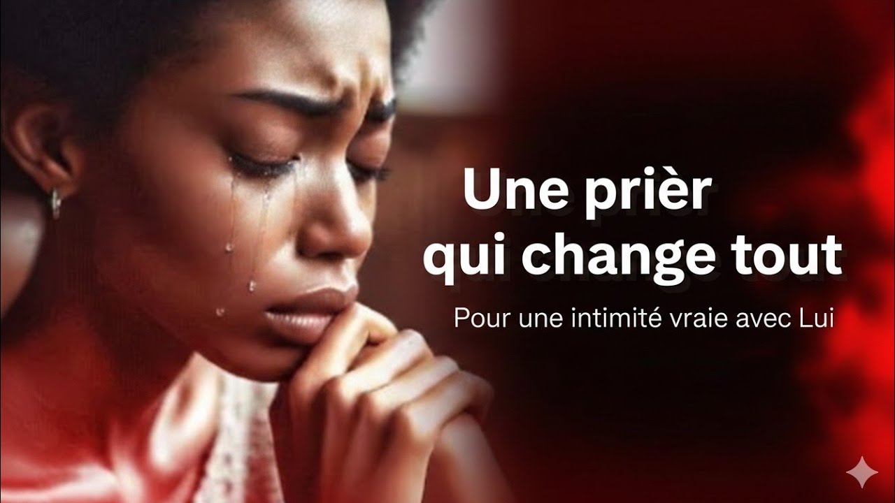 « Une prière qui change tout – Vivez l’intimité avec Dieu »