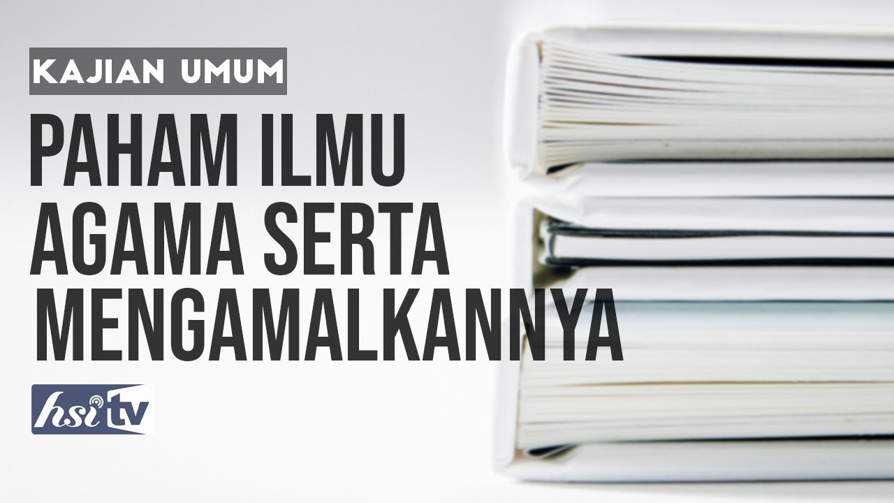 Kajian Umum : Paham ilmu agama serta mengamalkannya - Ustadz Dr. Abdullah Roy