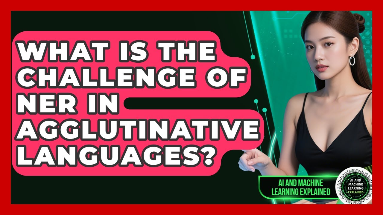 What Is The Challenge Of NER In Agglutinative Languages? - AI and Machine Learning Explained