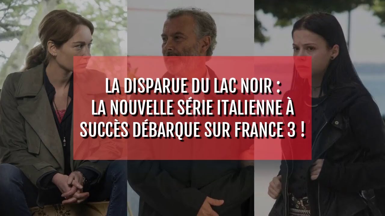 La disparue du lac noir : la nouvelle s&eacute;rie italienne &agrave; succ&egrave;s d&eacute;barque sur France 3 !