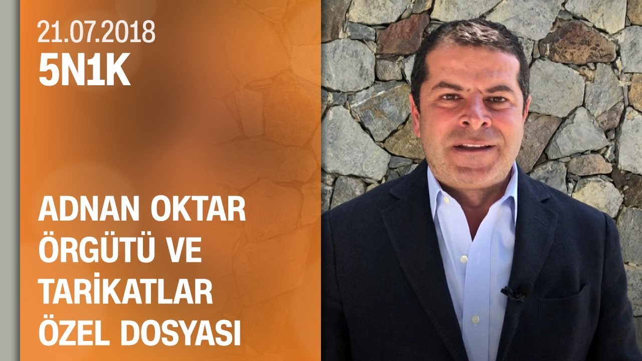 Adnan Oktar örgütü ve tarikatlar özel dosyası - 5N1K 21.07.2018 Cumartesi