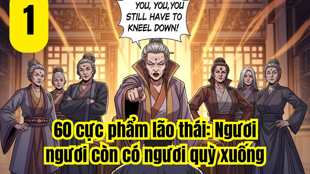 Tập 1 | 60 cực phẩm lão thái: Ngươi ngươi còn có ngươi quỳ xuống