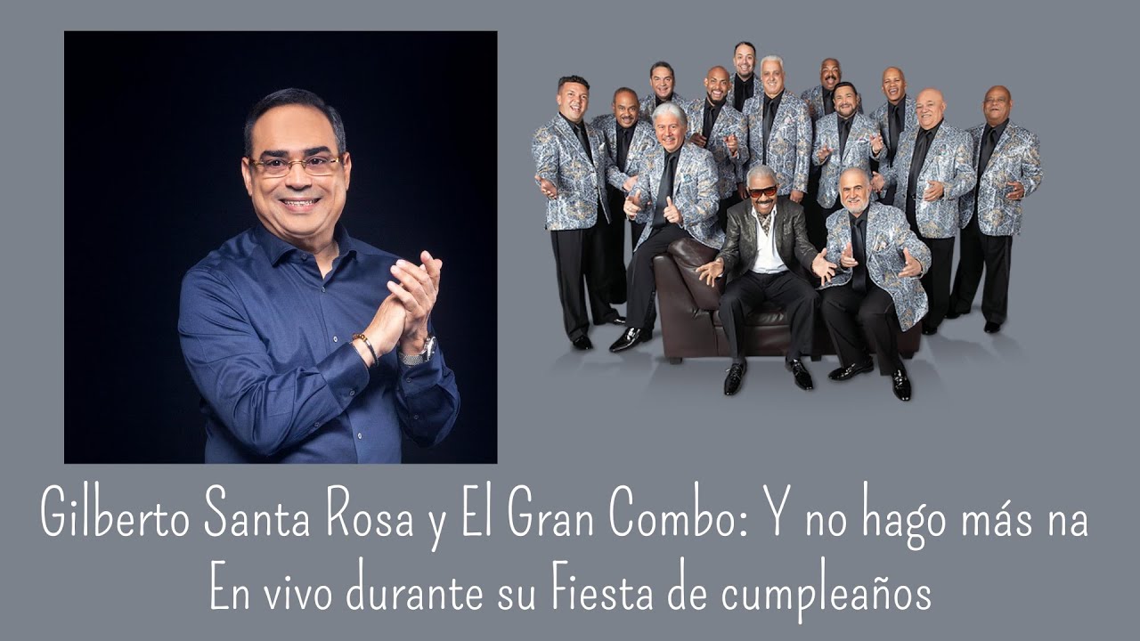 Gilberto Santa Rosa y El Gran Combo: Y no hago m&aacute;s na (In&eacute;dito y en vivo en su cumplea&ntilde;os)