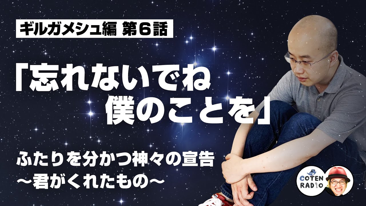 「忘れないでね僕のことを」ふたりを分かつ神々の宣告 〜君がくれたもの【63-6 COTEN RADIOショート ギルガメシュ編6】