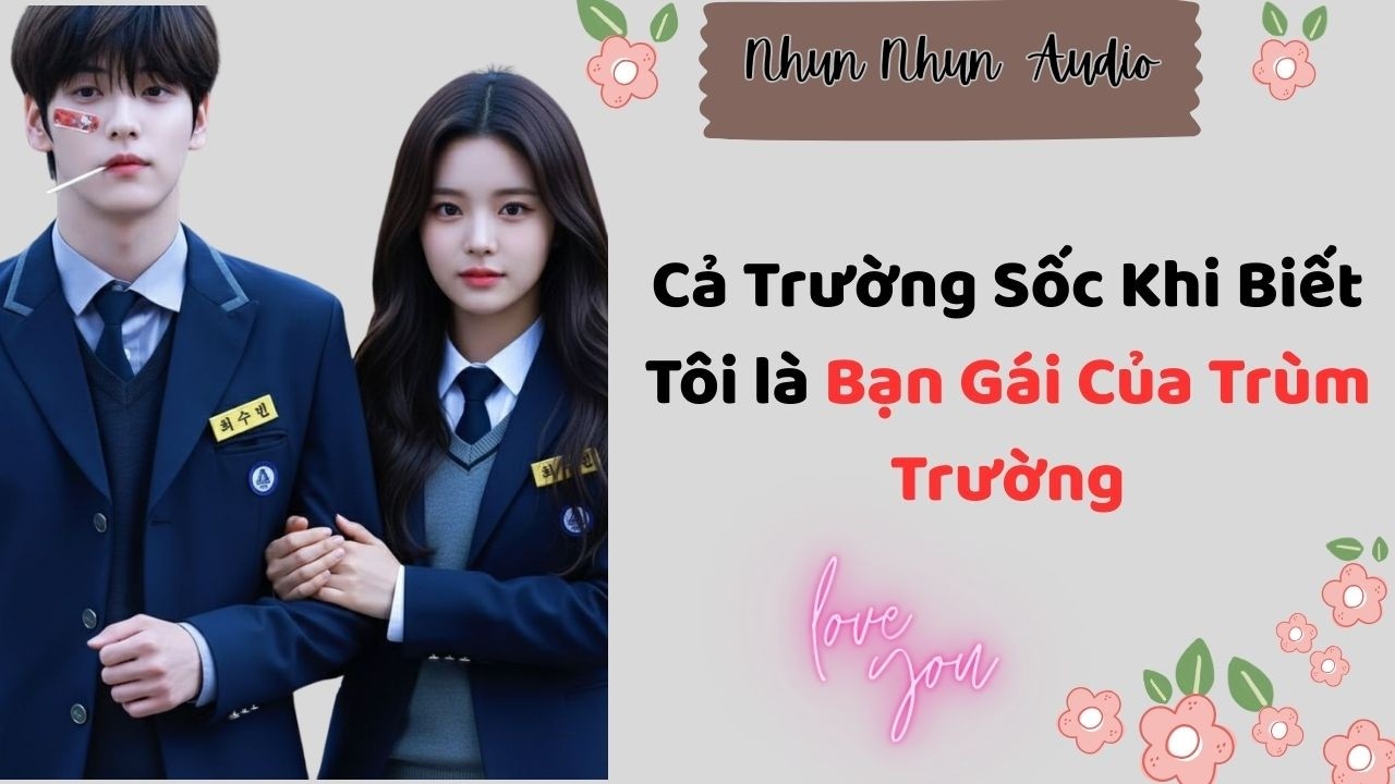 [FULL AUDIO] | Cả Trường Sốc Khi Biết Tôi Là Bạn Gái Của Trùm Trường | Nhun Nhun Audio #truyenaudio
