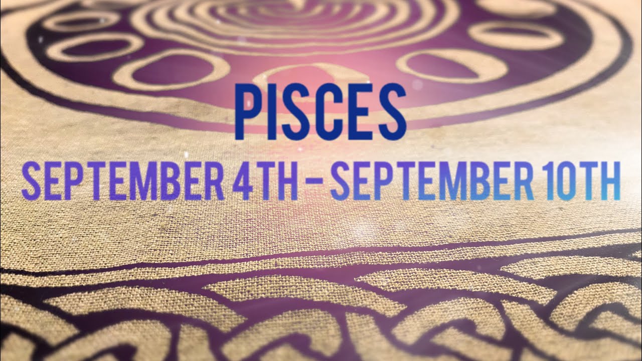 Pisces | Weekly Tarot Reading for September 4th - September 10th
