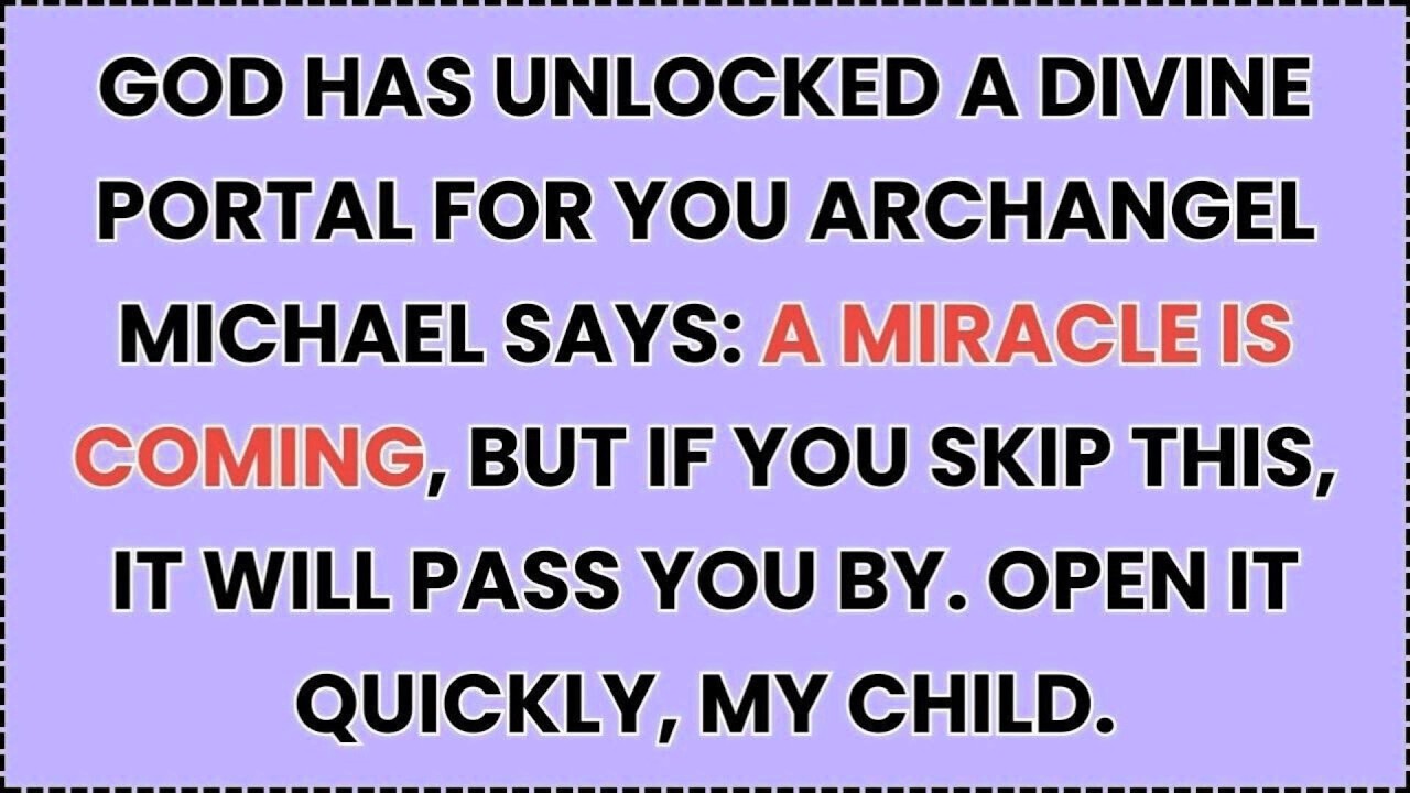 GOD HAS UNLOCKED A DIVINE PORTAL FOR YOU ARCHANGEL MICHAEL SAYS: A MIRACLE IS COMING...