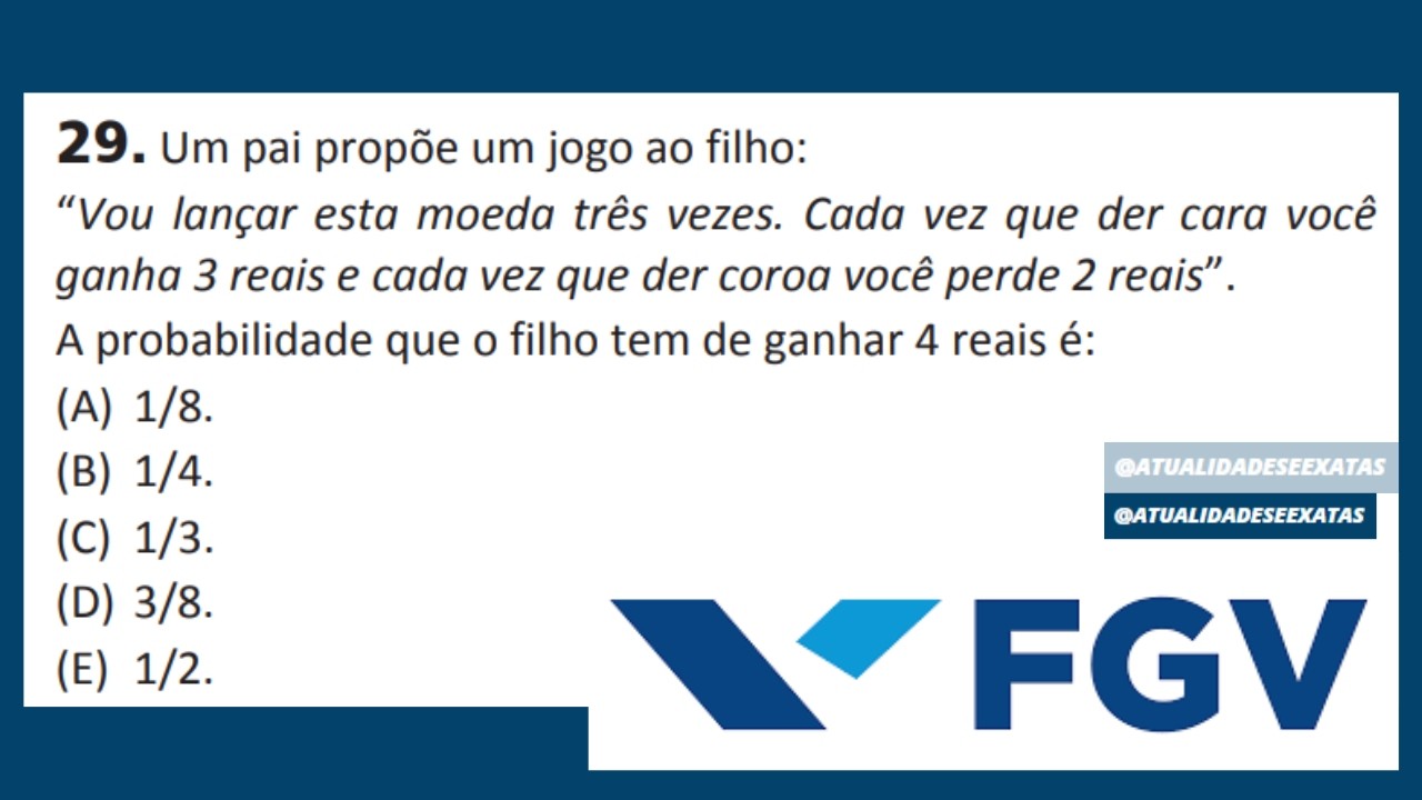 FGV - PROBABILIDADE - Um pai propõe um jogo ao filho: “Vou lançar esta moeda três vezes.