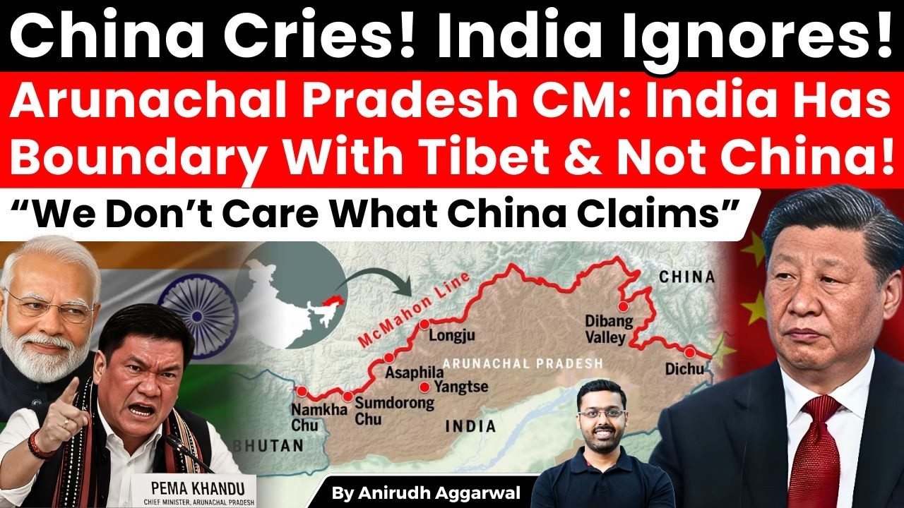 India Shocks China! Arunachal CM: India Has Boundary With Tibet! &ldquo;We Don&rsquo;t Care What China Claims