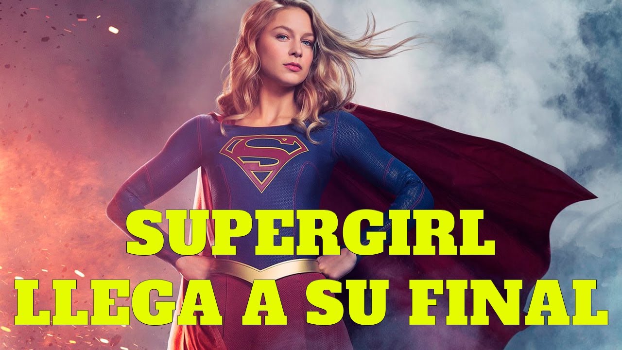 SUPERGIRL llega a su final. La serie TERMINA en su Sexta temporada.