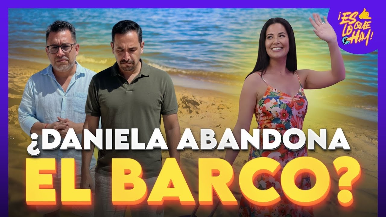 ¿DANIELA ABANDONA EL BARCO? | ES LO QUE HAY