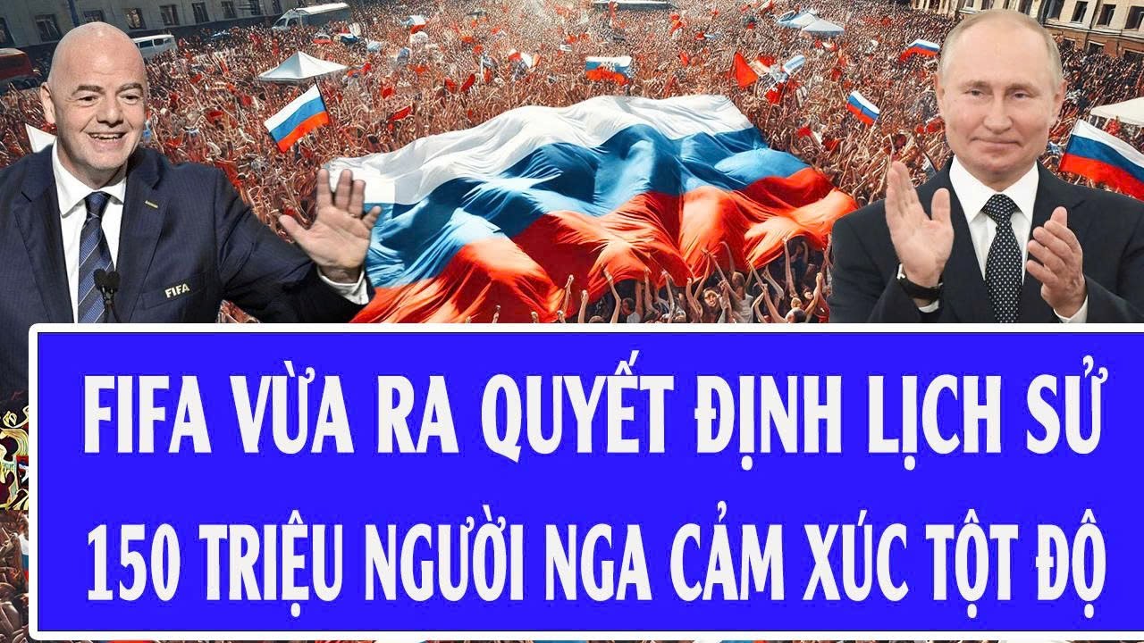 FIFA vừa ra quyết định lịch sử, 150 triệu người Nga cảm xúc tột độ