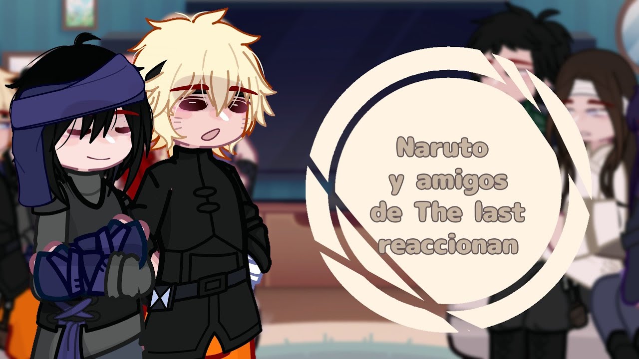 Naruto: The last reacciona al futuro ✨//Mi AU//Narusasu//react to//•GL2•