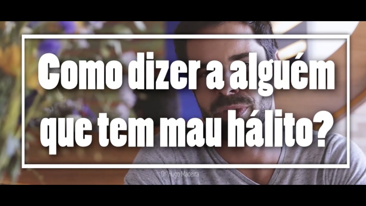 Como dizer a alguém que tem mau hálito? — Dr. Hugo Madeira | Clínica Hugo Madeira