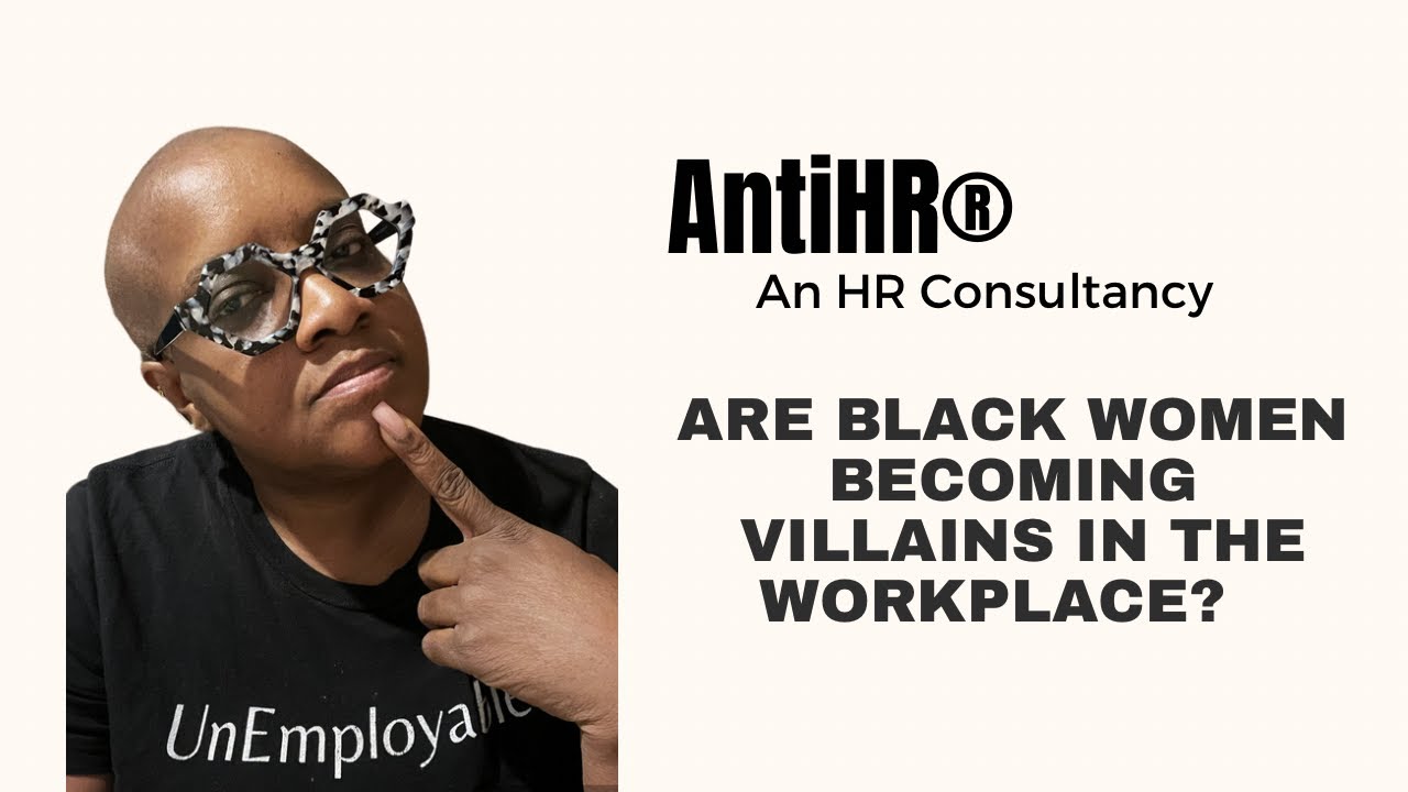 Are Black women becoming villains in the workplace? | AntiHR