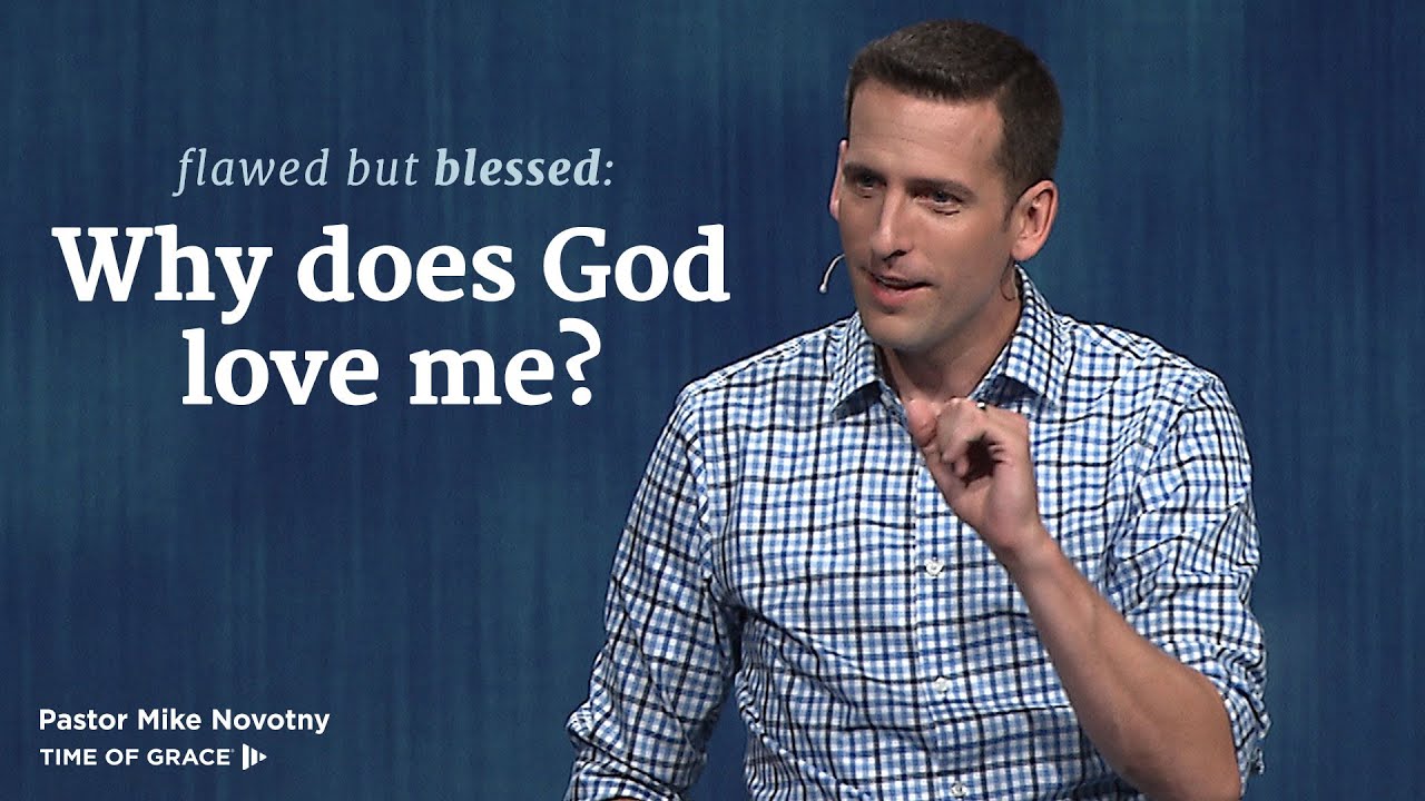 Flawed but Blessed: Why Does God Love Me? // Mike Novotny // Time of Grace
